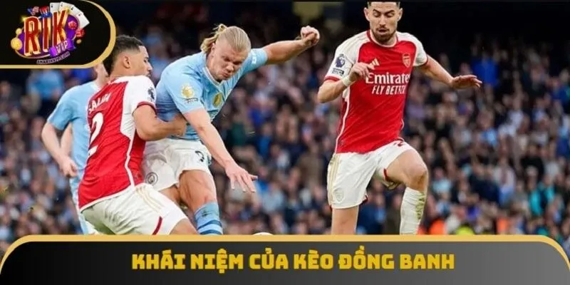 Khám phá khái niệm chính xác của kèo đồng banh thông dụng